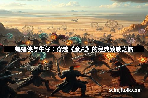 蝙蝠侠与牛仔：穿越《魔咒》的经典致敬之旅